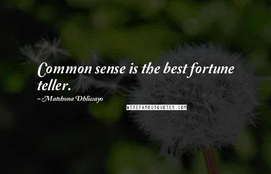 Matshona Dhliwayo Quotes: Common sense is the best fortune teller.