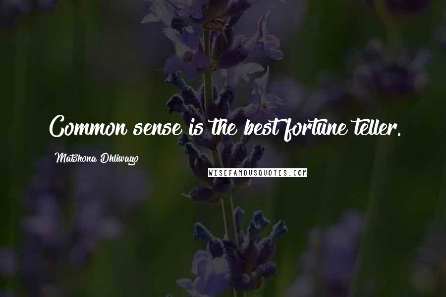 Matshona Dhliwayo Quotes: Common sense is the best fortune teller.