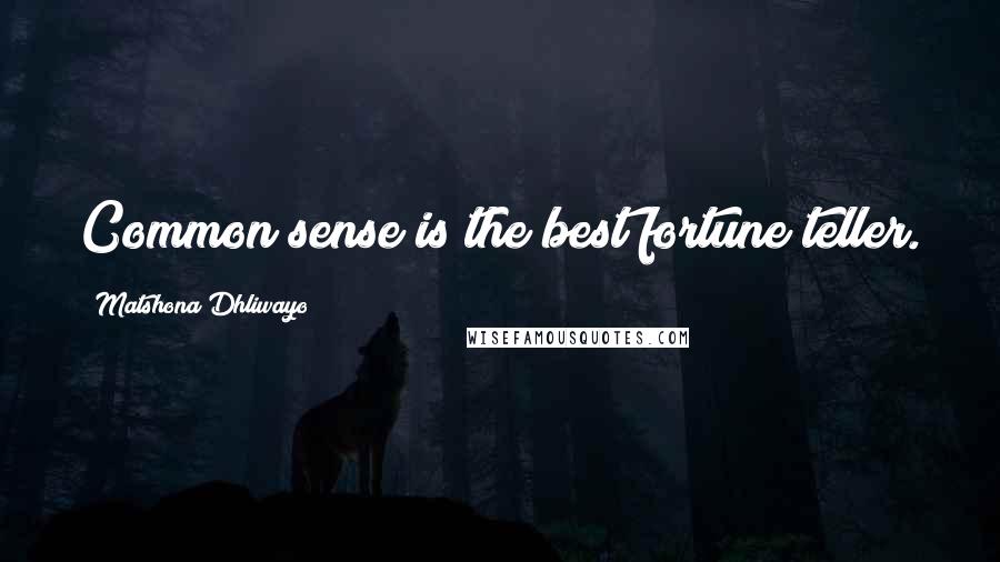 Matshona Dhliwayo Quotes: Common sense is the best fortune teller.