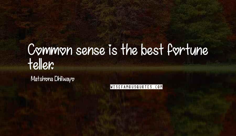 Matshona Dhliwayo Quotes: Common sense is the best fortune teller.