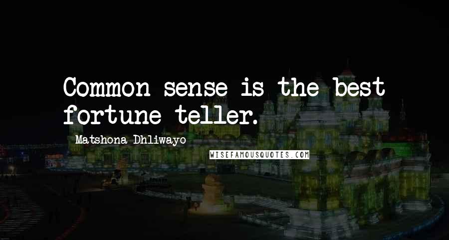 Matshona Dhliwayo Quotes: Common sense is the best fortune teller.