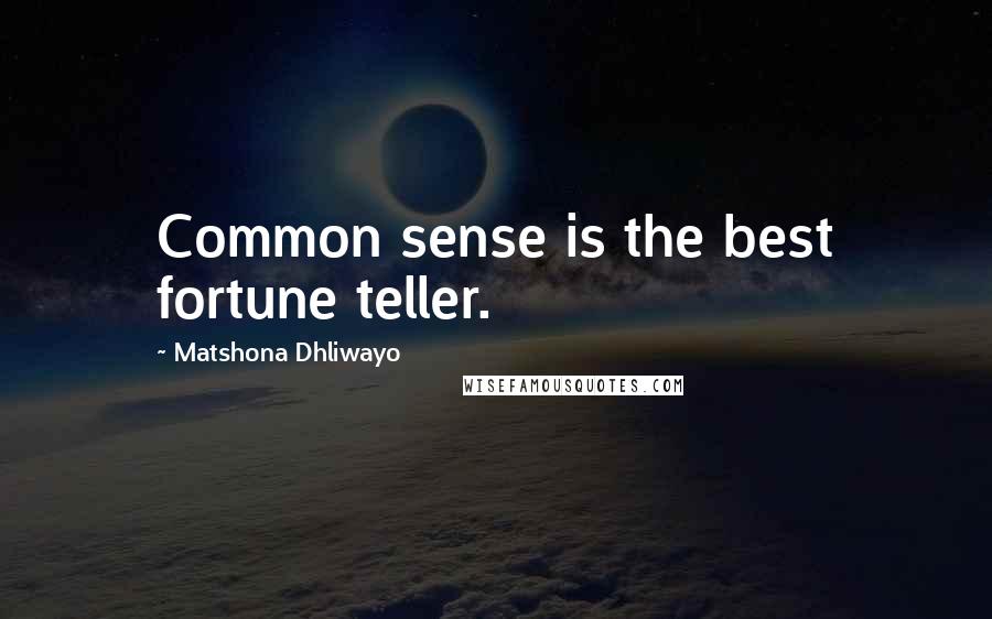 Matshona Dhliwayo Quotes: Common sense is the best fortune teller.