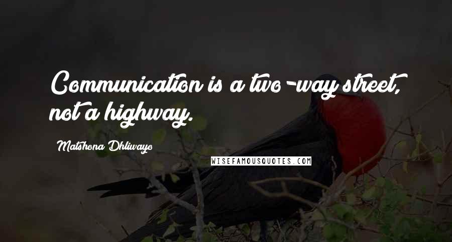 Matshona Dhliwayo Quotes: Communication is a two-way street, not a highway.