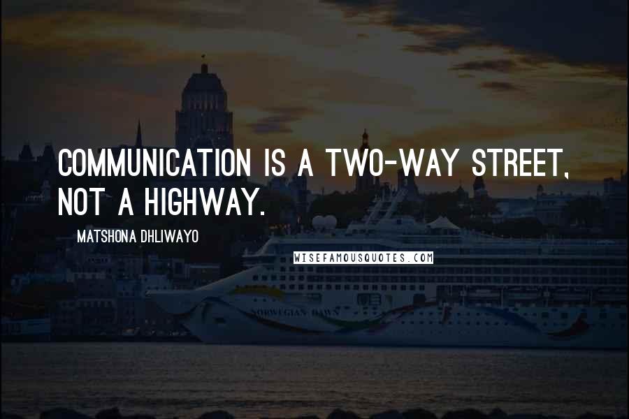 Matshona Dhliwayo Quotes: Communication is a two-way street, not a highway.