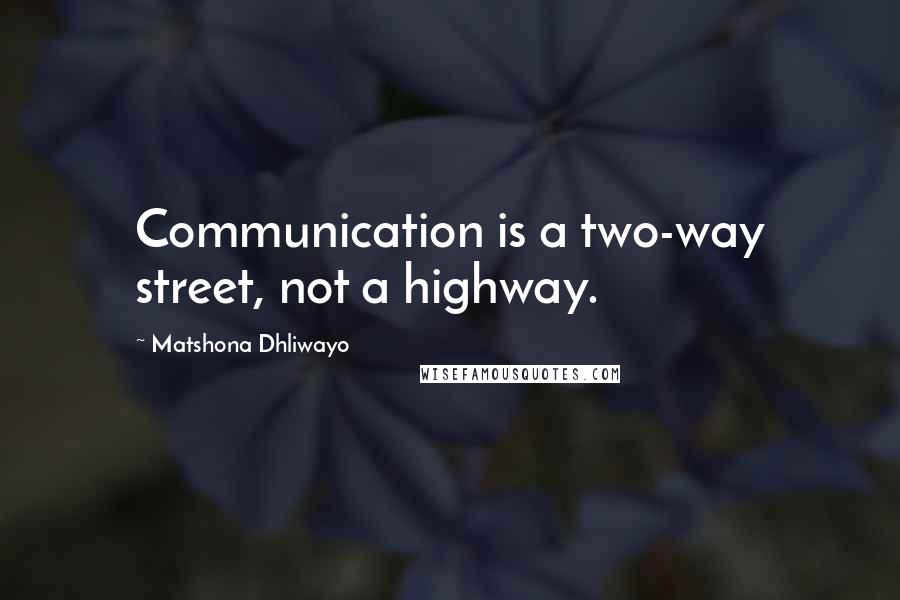 Matshona Dhliwayo Quotes: Communication is a two-way street, not a highway.