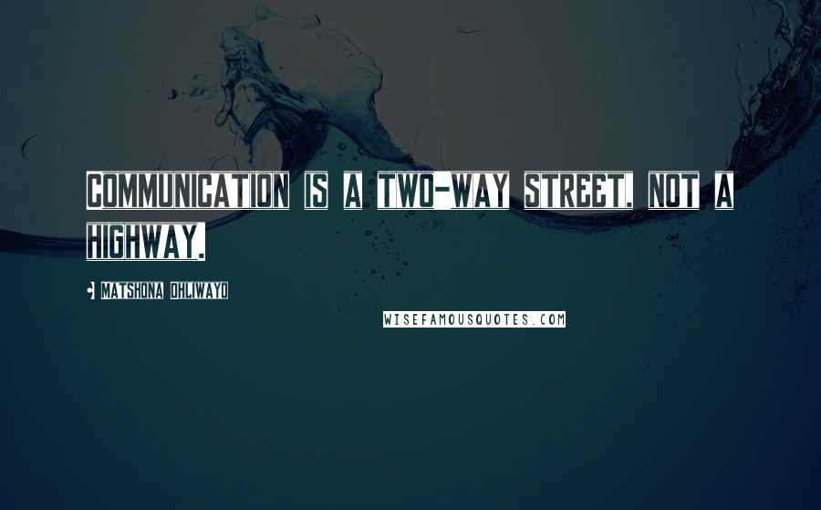 Matshona Dhliwayo Quotes: Communication is a two-way street, not a highway.