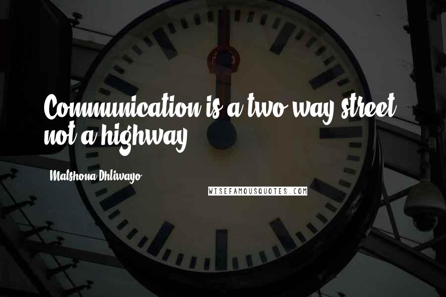 Matshona Dhliwayo Quotes: Communication is a two-way street, not a highway.