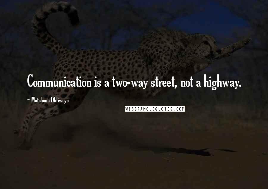 Matshona Dhliwayo Quotes: Communication is a two-way street, not a highway.