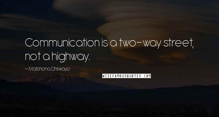 Matshona Dhliwayo Quotes: Communication is a two-way street, not a highway.