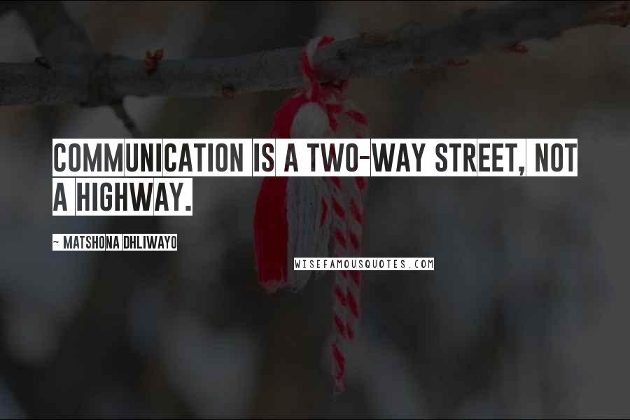 Matshona Dhliwayo Quotes: Communication is a two-way street, not a highway.