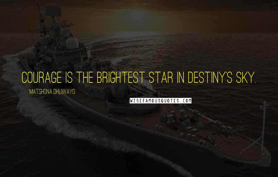 Matshona Dhliwayo Quotes: Courage is the brightest star in destiny's sky.