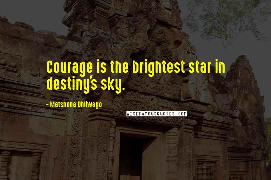 Matshona Dhliwayo Quotes: Courage is the brightest star in destiny's sky.