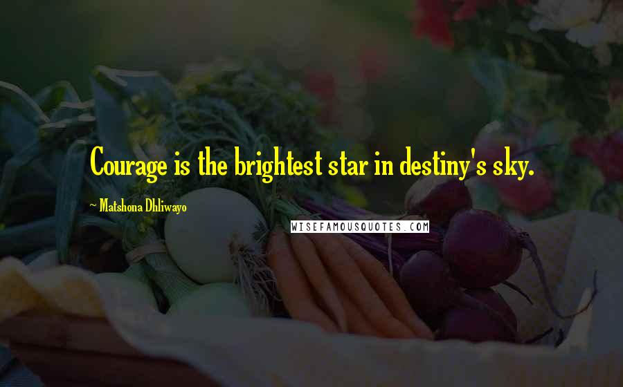 Matshona Dhliwayo Quotes: Courage is the brightest star in destiny's sky.