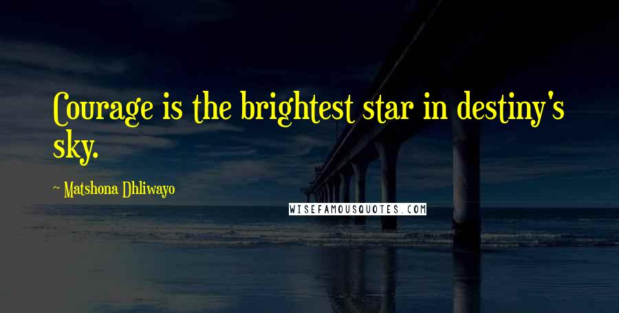 Matshona Dhliwayo Quotes: Courage is the brightest star in destiny's sky.