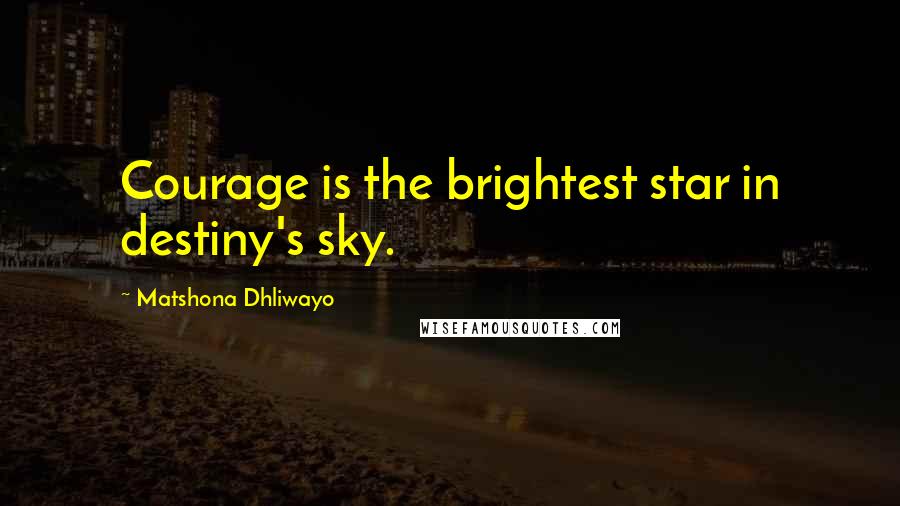 Matshona Dhliwayo Quotes: Courage is the brightest star in destiny's sky.