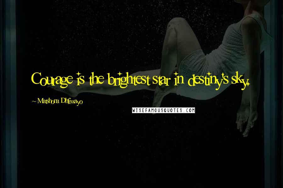 Matshona Dhliwayo Quotes: Courage is the brightest star in destiny's sky.