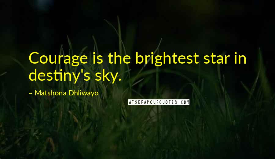 Matshona Dhliwayo Quotes: Courage is the brightest star in destiny's sky.