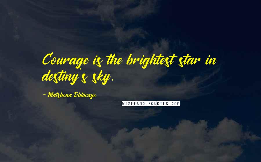 Matshona Dhliwayo Quotes: Courage is the brightest star in destiny's sky.