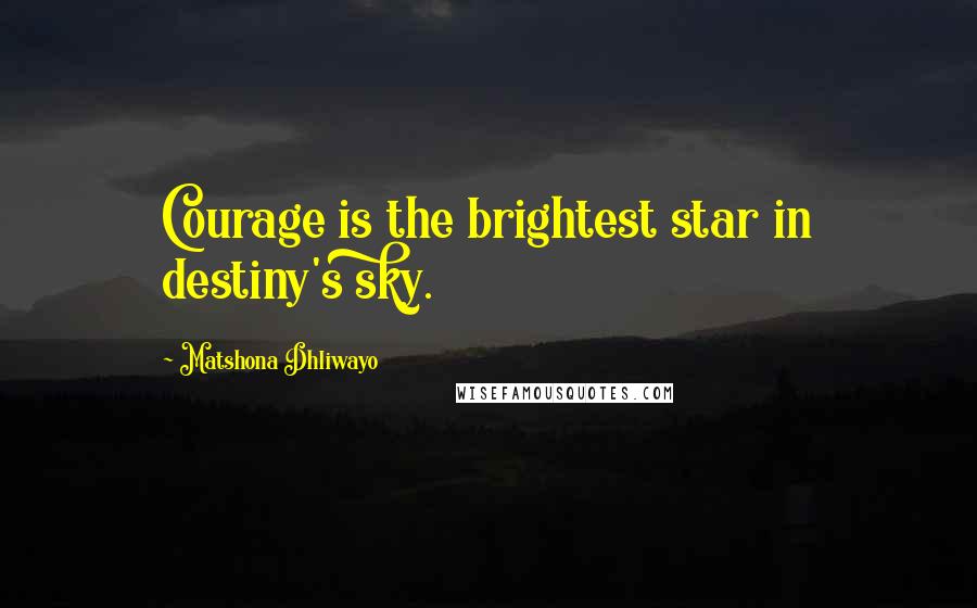 Matshona Dhliwayo Quotes: Courage is the brightest star in destiny's sky.