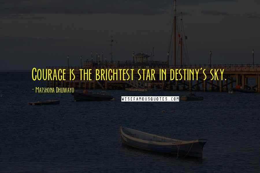 Matshona Dhliwayo Quotes: Courage is the brightest star in destiny's sky.