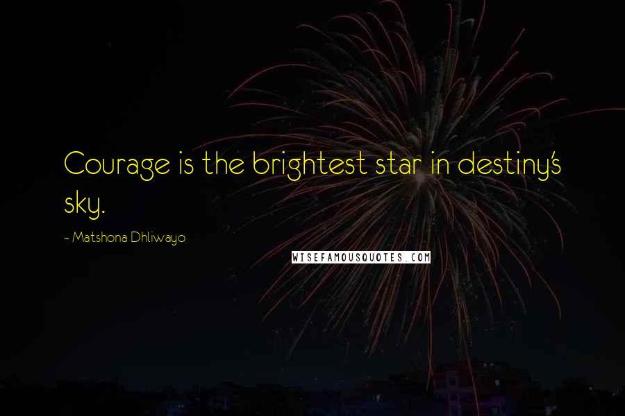 Matshona Dhliwayo Quotes: Courage is the brightest star in destiny's sky.