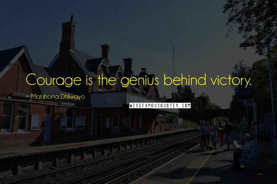 Matshona Dhliwayo Quotes: Courage is the genius behind victory.