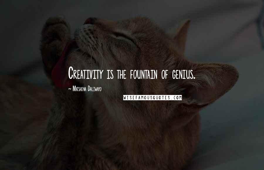 Matshona Dhliwayo Quotes: Creativity is the fountain of genius.