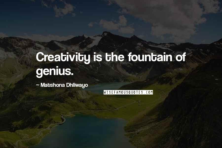 Matshona Dhliwayo Quotes: Creativity is the fountain of genius.