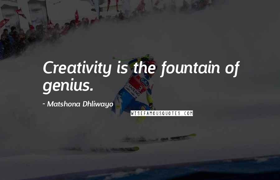 Matshona Dhliwayo Quotes: Creativity is the fountain of genius.