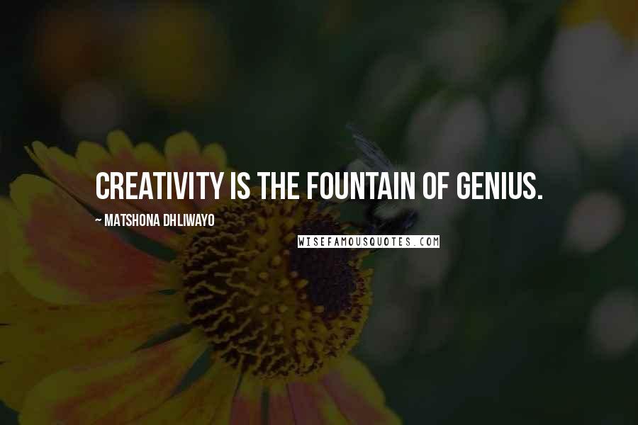 Matshona Dhliwayo Quotes: Creativity is the fountain of genius.