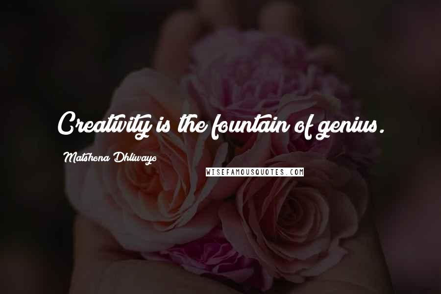 Matshona Dhliwayo Quotes: Creativity is the fountain of genius.