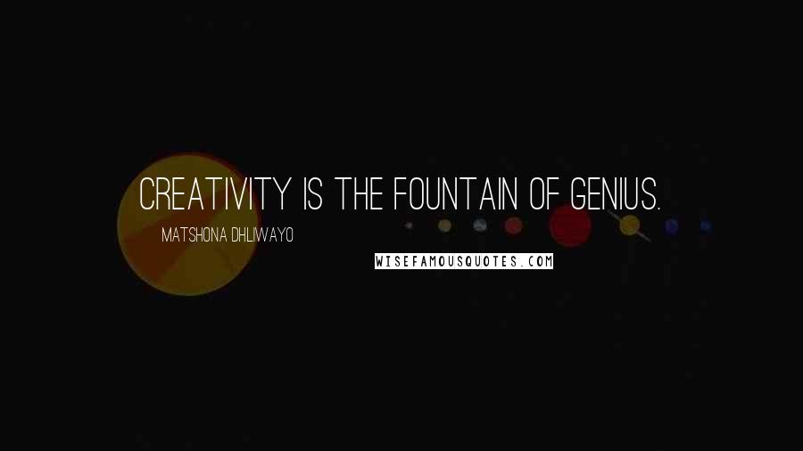 Matshona Dhliwayo Quotes: Creativity is the fountain of genius.