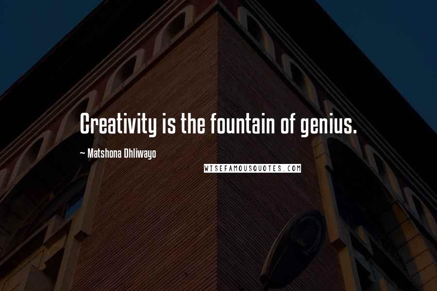 Matshona Dhliwayo Quotes: Creativity is the fountain of genius.