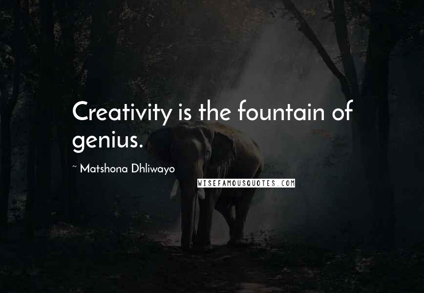 Matshona Dhliwayo Quotes: Creativity is the fountain of genius.