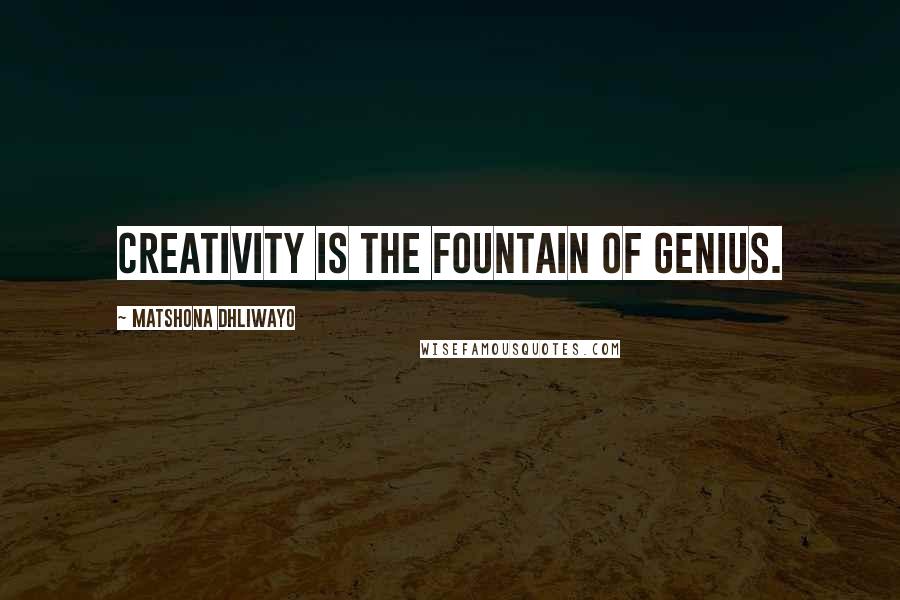 Matshona Dhliwayo Quotes: Creativity is the fountain of genius.