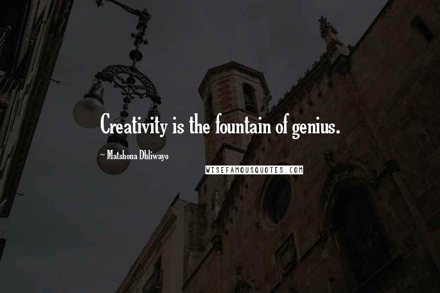 Matshona Dhliwayo Quotes: Creativity is the fountain of genius.