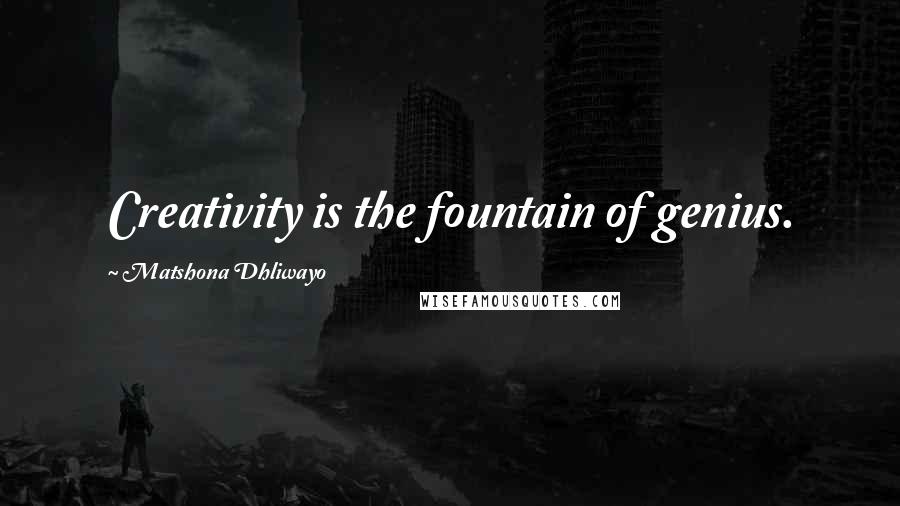 Matshona Dhliwayo Quotes: Creativity is the fountain of genius.