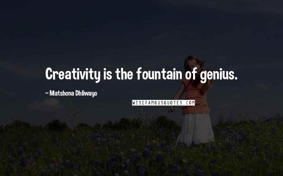 Matshona Dhliwayo Quotes: Creativity is the fountain of genius.