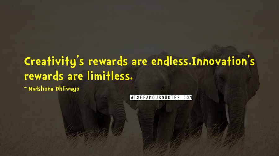 Matshona Dhliwayo Quotes: Creativity's rewards are endless.Innovation's rewards are limitless.