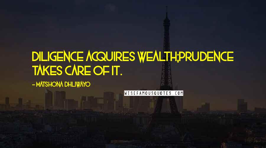Matshona Dhliwayo Quotes: Diligence acquires wealth;prudence takes care of it.