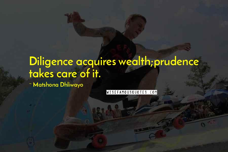 Matshona Dhliwayo Quotes: Diligence acquires wealth;prudence takes care of it.