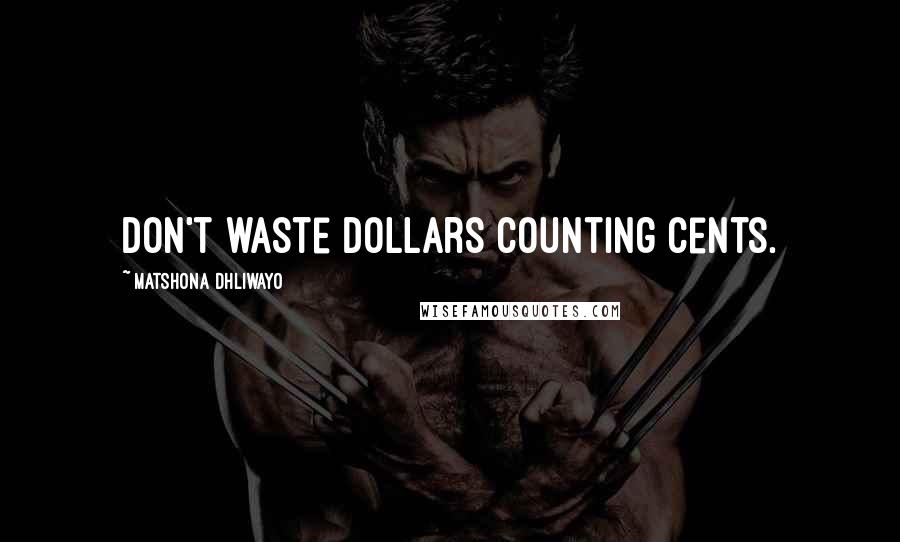 Matshona Dhliwayo Quotes: Don't waste dollars counting cents.