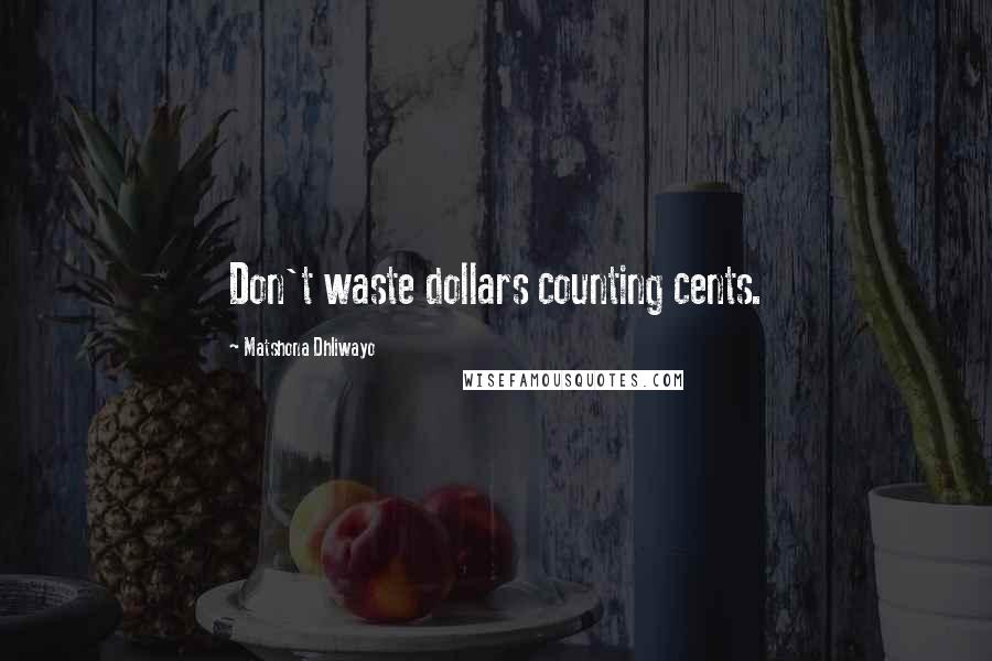 Matshona Dhliwayo Quotes: Don't waste dollars counting cents.