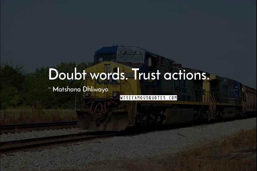 Matshona Dhliwayo Quotes: Doubt words. Trust actions.