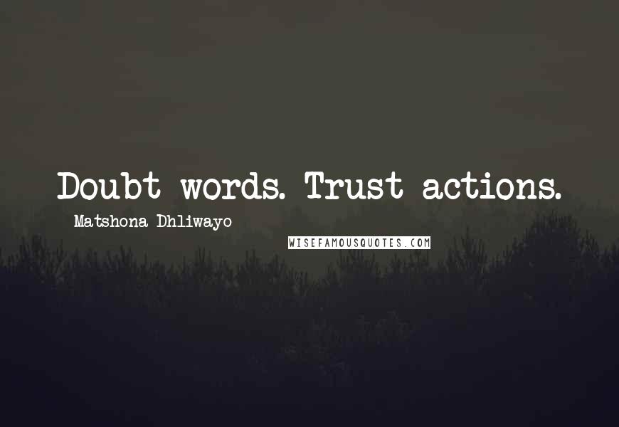 Matshona Dhliwayo Quotes: Doubt words. Trust actions.