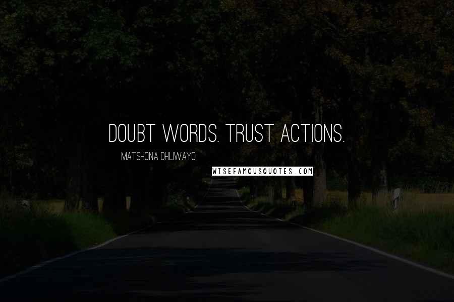 Matshona Dhliwayo Quotes: Doubt words. Trust actions.