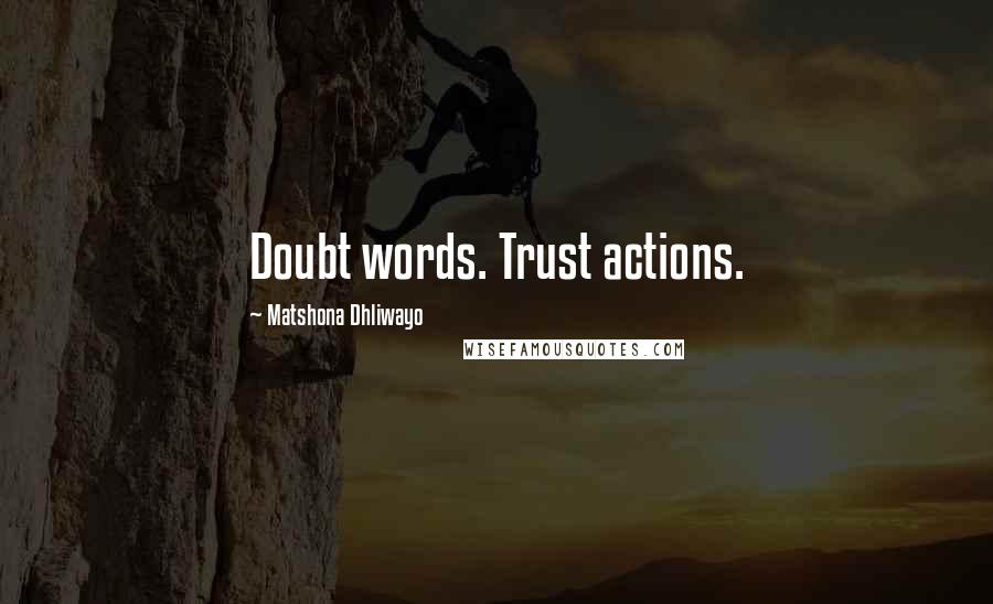 Matshona Dhliwayo Quotes: Doubt words. Trust actions.