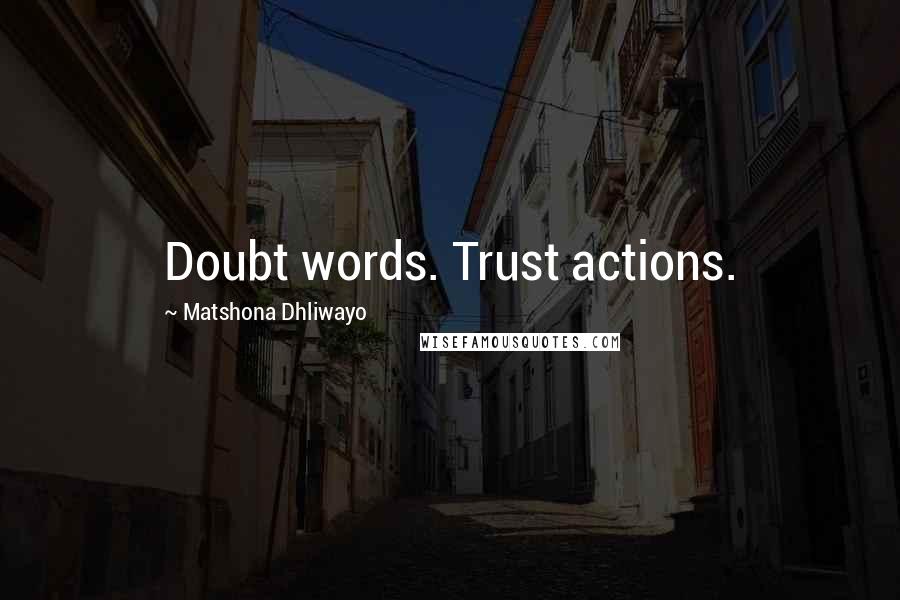 Matshona Dhliwayo Quotes: Doubt words. Trust actions.