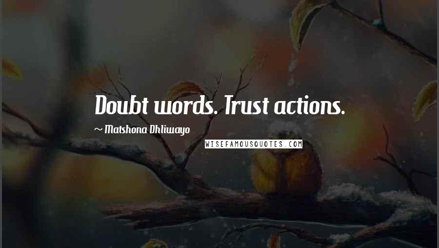 Matshona Dhliwayo Quotes: Doubt words. Trust actions.