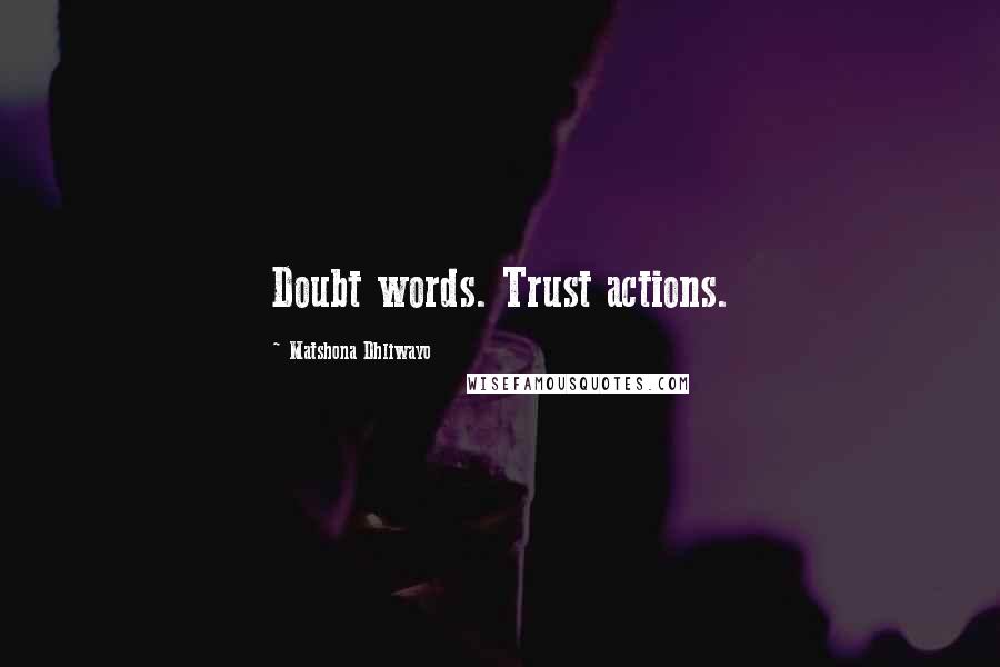 Matshona Dhliwayo Quotes: Doubt words. Trust actions.
